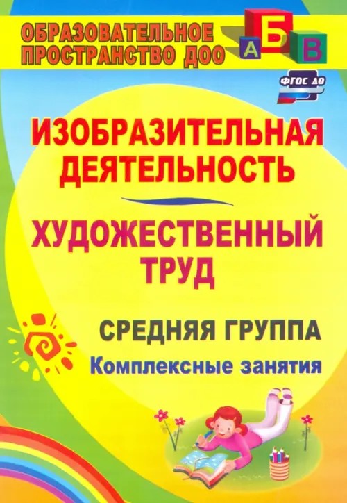 Изобразительная деятельность: Художественный труд. Средняя группа. Комплексные занятия