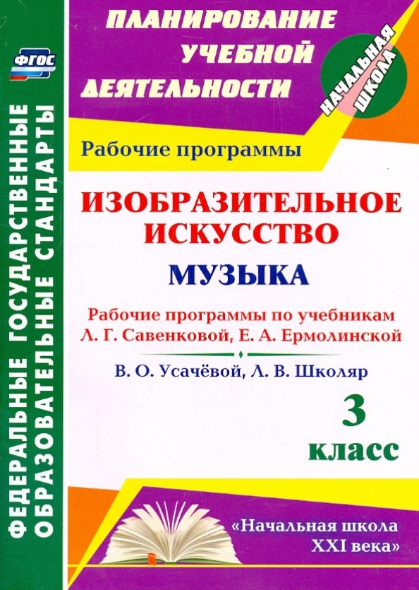 Изобразительное искусство: Музыка. 3 класс. Рабочие программы по учебникам Л. Г. Савенковой, Е. А. Ермолинской; В. О. Усачёвой, Л. В. Школяр. УМК «Начальная школа XXI века». ФГОС