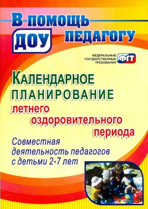 Календарное планирование летнего оздоровительного периода: Совместная деятельность педагогов с детьми 2-7 лет