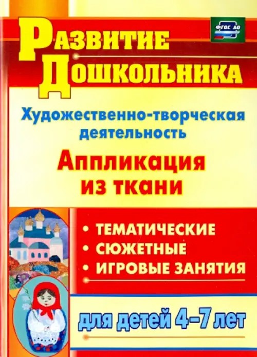 Художественно-творческая деятельность: Аппликация из ткани. Тематические, сюжетные, игровые занятия для детей 4-7 лет