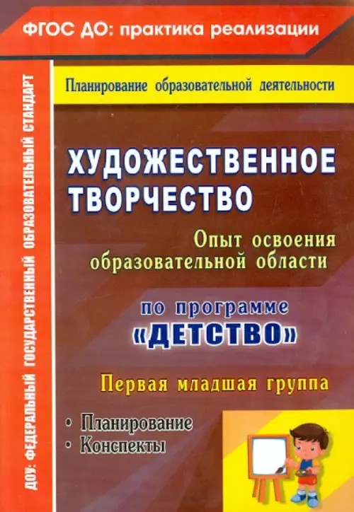 Художественное творчество: Опыт освоения содержания образовательной области по программе «Детство». Планирование. Конспекты. Первая младшая группа. ФГОС