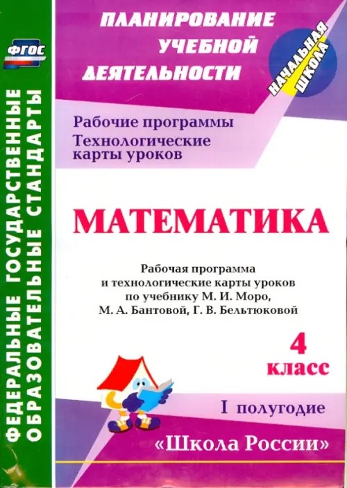 Математика: 4 класс. Рабочая программа и технологические карты уроков по учебнику М. И. Моро, М. А. Бантовой, Г. В. Бельтюковой. I полугодие. (УМК «Школа России»). ФГОС