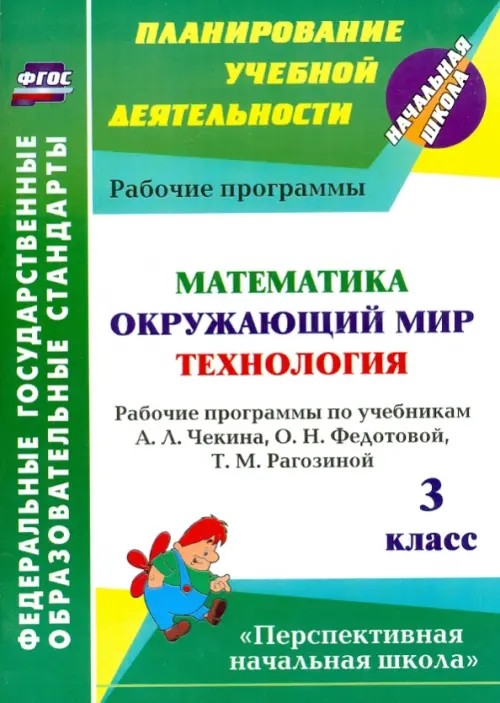Математика: Окружающий мир. Технология. 3 класс. Рабочие программы по учебникам А. Л. Чекина, О. Н. Федотовой, Т. М. Рагозиной. УМК «Перспективная начальная школа». ФГОС
