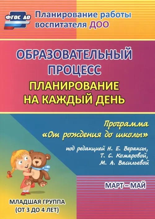Образовательный процесс: Планирование на каждый день по программе «От рождения до школы» под редакцией Н. Е. Вераксы, Т. С. Комаровой, М. А. Васильевой. Март-май. Вторая младшая группа. ФГОС ДО
