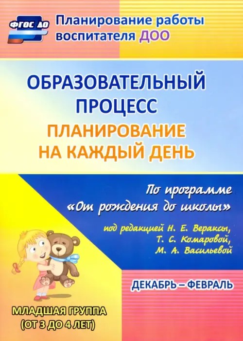 Образовательный процесс: Планирование на каждый день по программе «От рождения до школы» под редакцией Н. Е. Вераксы, Т. С. Комаровой, М. А. Васильевой. Декабрь-февраль. Вторая младшая группа. ФГОС ДО
