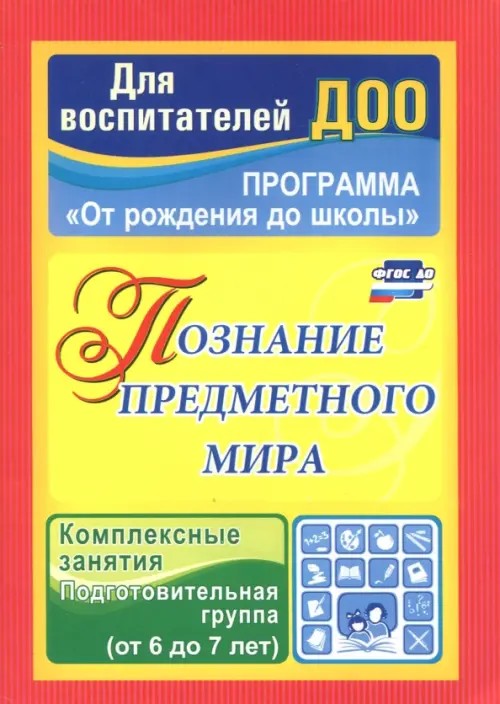 Познание предметного мира: Комплексные занятия. Подготовительная группа. По программе «От рождения до школы». ФГОС