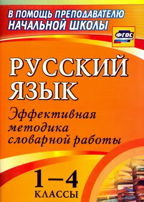 Русский язык: 1-4 классы. Словарная работа на уроке. Эффективная методика