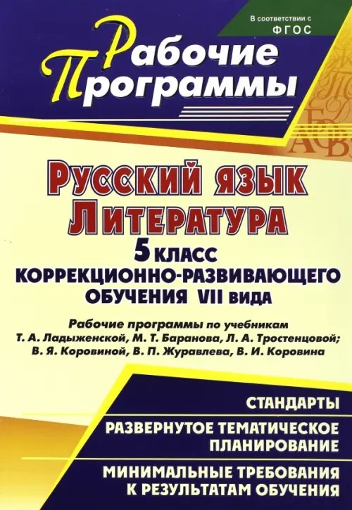 Русский язык: Литература. 5 класс коррекционно-развивающего обучения VII вида. Рабочие программы по учебникам Т. А. Ладыженской, М. Т. Баранова, Л. А. Тростенцовой и В. Я. Коровиной, В. П. Журавлева, В. И. Коровина