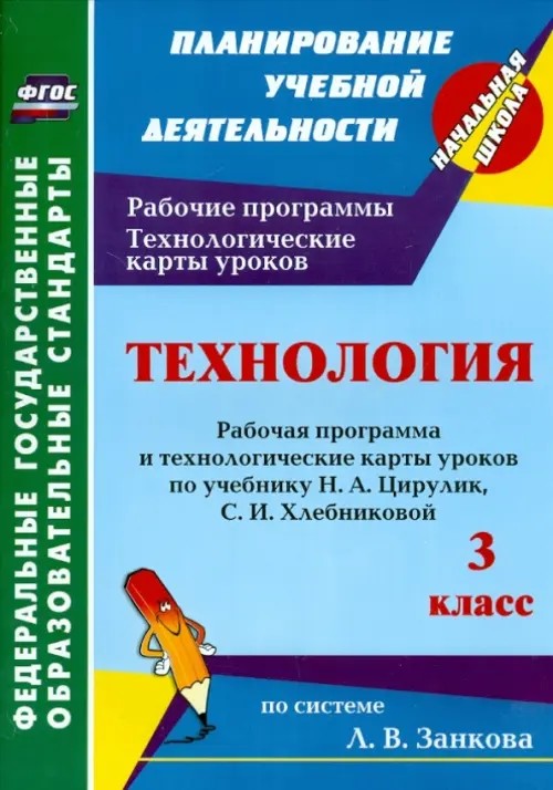 Технология: 3 класс. Рабочая программа и технологические карты уроков по учебнику Н. А. Цирулик, С. И. Хлебниковой по системе Л. В. Занкова. ФГОС