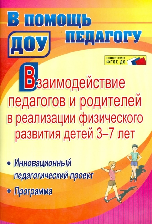 Взаимодействие педагогов и родителей в реализации физического развития детей 3-7 лет: Инновационный педагогический проект. Программа. ФГОС ДО