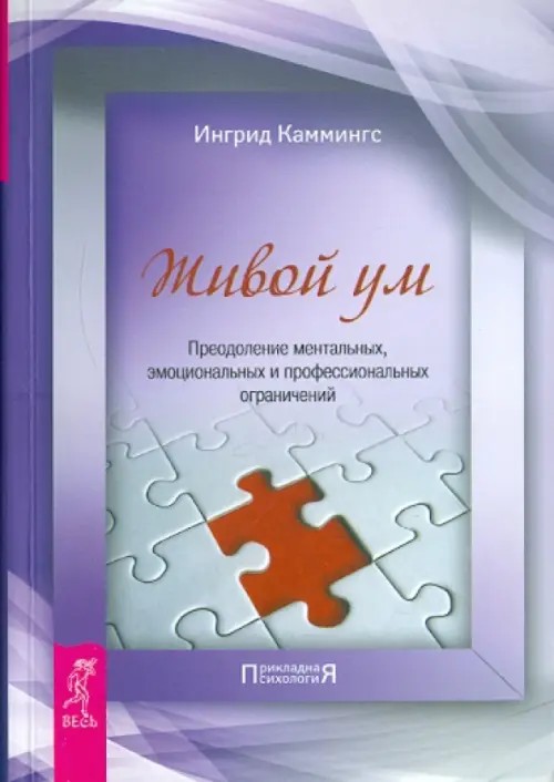 Живой ум: Преодоление ментальных, эмоциональных и профессиональных ограничений