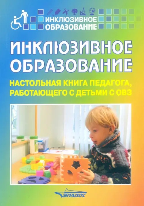 Инклюзивное образование: Настольная книга педагога, работающего с детьми с ОВЗ. Методическое пособие