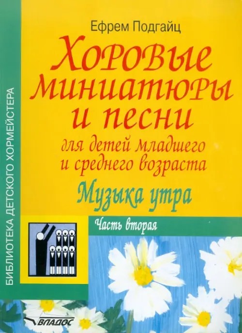 Хоровые миниатюры и песни для детей младшего и среднего возраста: Музыка утра. Часть вторая
