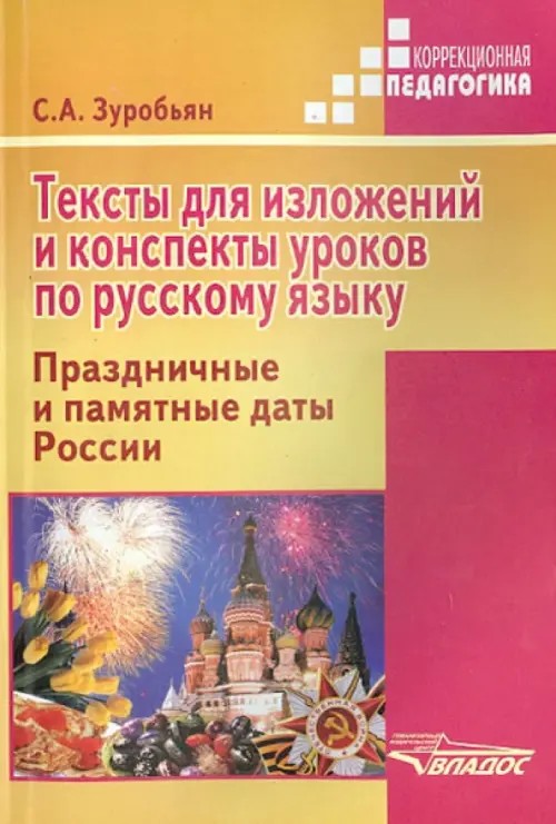 Тексты для изложений и конспекты уроков по русскому языку: Праздничные и памятные даты России. Практическое пособие для специальных (коррекционных) образовательных учреждений. ФГОС