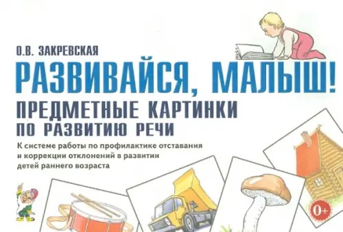 Развивайся, малыш! Предметные картинки по развитию речи: К системе работы по профилактике отставания и коррекции отклонений в развитии детей раннего возраста