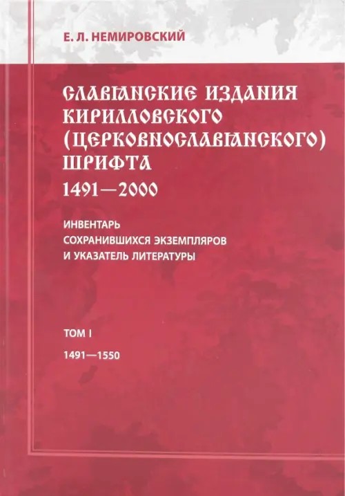 Славянские издания кирилловского (церковнославянского) шрифта: 1491-2000: Инвентарь сохранившихся экземпляров и указателей литературы. Том 1: 1491-1550